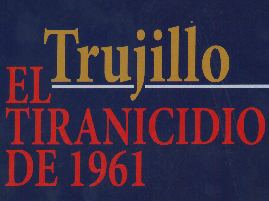 Trujillo. El tiranicidio de 1961
